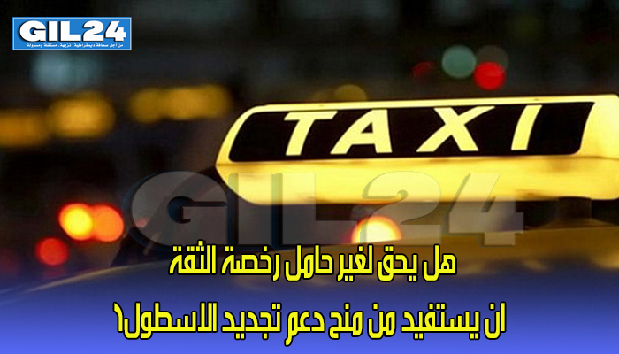 هل يحق لغير حامل رخصة الثقة ان يستفيد من منح دعم تجديد الاسطول؟缩略图 هل يحق لغير حامل رخصة الثقة ان يستفيد من منح دعم تجديد الاسطول؟缩略图