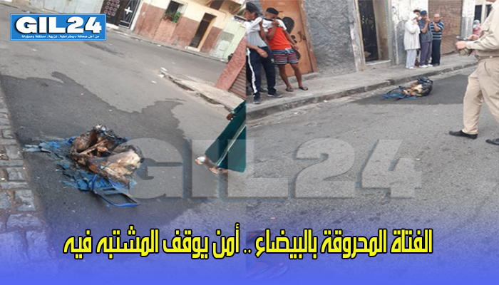 الفتاة المحروقة بالبيضاء .. أمن يوقف المشتبه فيه缩略图 الفتاة المحروقة بالبيضاء .. أمن يوقف المشتبه فيه缩略图