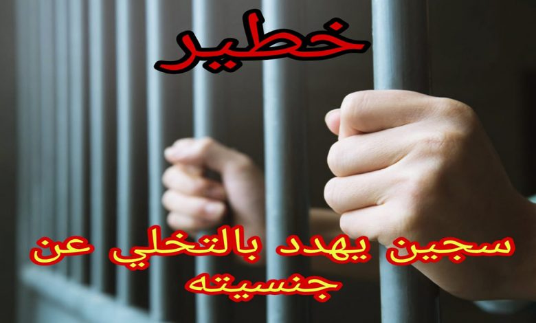 خطير، سجين “برأس الماء” يهدد بالتخلي عن الجنسية، وهذه قصته…缩略图 خطير، سجين “برأس الماء” يهدد بالتخلي عن الجنسية، وهذه قصته…缩略图