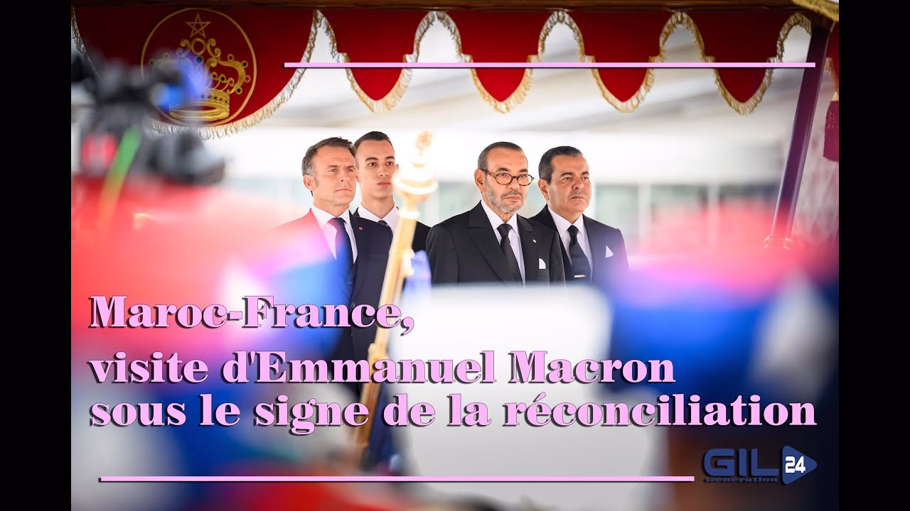 GIL24-TV Maroc-France, visite d’Emmanuel Macron sous le signe de la réconciliation缩略图