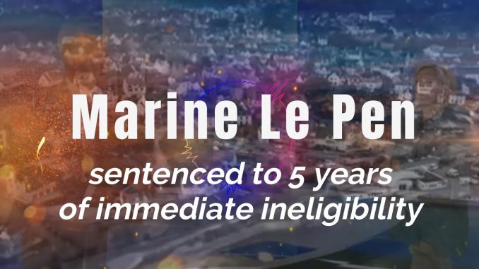 Marine Le Pen | sentenced to 5 yearsof immediate ineligibility